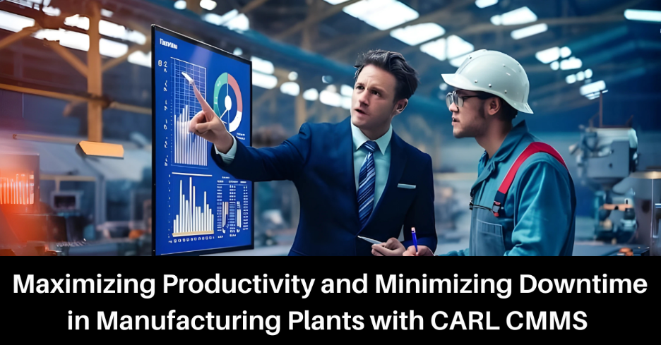 Maximizing Productivity and Minimizing Downtime in Manufacturing Plants with CARL CMMS